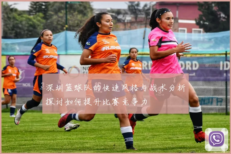 深圳篮球队的快速风格与战术分析探讨如何提升比赛竞争力