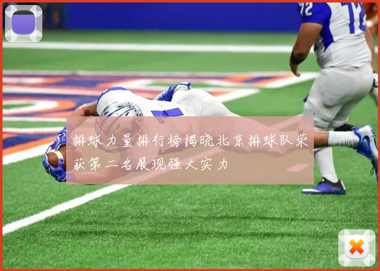 排球力量排行榜揭晓北京排球队荣获第二名展现强大实力